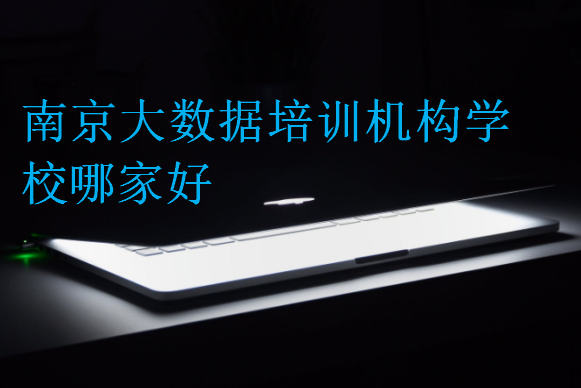 南京大數(shù)據(jù)培訓機構學校哪家好