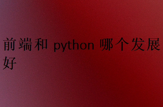 前端和python哪個發(fā)展好