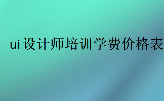 ui設(shè)計(jì)師培訓(xùn)學(xué)費(fèi)價(jià)格表