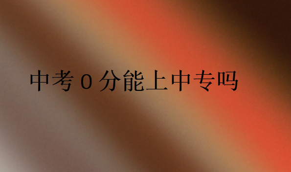 中考0分能上中專嗎